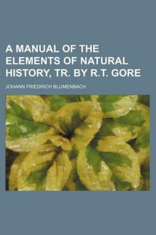 Cover of A Manual of the Elements of Natural History, Tr. by R.T. Gore