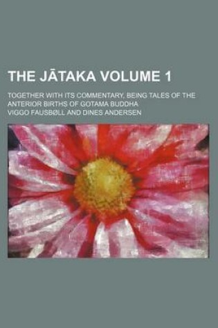 Cover of The J Taka Volume 1; Together with Its Commentary, Being Tales of the Anterior Births of Gotama Buddha