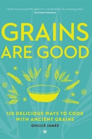 Cover of Grains are Good: 120 Delicious Ways to Cook with Ancient Grains