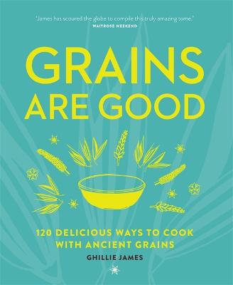 Book cover for Grains are Good: 120 Delicious Ways to Cook with Ancient Grains