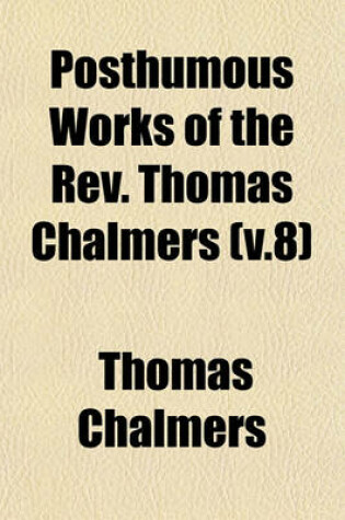 Cover of Posthumous Works of the REV. Thomas Chalmers (V.8)