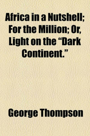 Cover of Africa in a Nutshell; For the Million; Or, Light on the "Dark Continent."