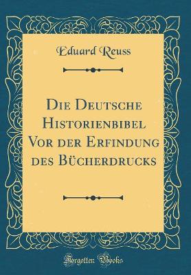 Book cover for Die Deutsche Historienbibel VOR Der Erfindung Des Bücherdrucks (Classic Reprint)