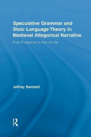 Cover of Speculative Grammar and Stoic Language Theory in Medieval Allegorical Narrative