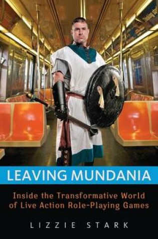 Cover of Leaving Mundania: Inside the Transformative World of Live Action Role-Playing Games