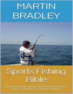 Book cover for Sports Fishing Bible: Little Known Tips You Need to Know About Sports Fishing, California Sport Fishing and More