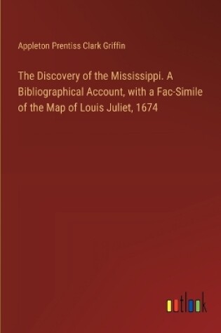 Cover of The Discovery of the Mississippi. A Bibliographical Account, with a Fac-Simile of the Map of Louis Juliet, 1674