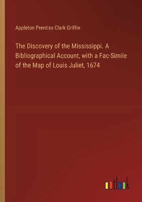 Book cover for The Discovery of the Mississippi. A Bibliographical Account, with a Fac-Simile of the Map of Louis Juliet, 1674