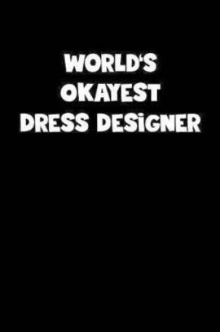 Cover of World's Okayest Dress Designer Notebook - Dress Designer Diary - Dress Designer Journal - Funny Gift for Dress Designer