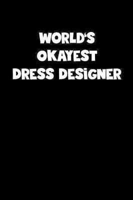 Book cover for World's Okayest Dress Designer Notebook - Dress Designer Diary - Dress Designer Journal - Funny Gift for Dress Designer