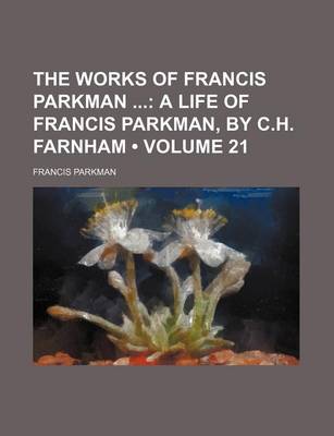 Book cover for The Works of Francis Parkman (Volume 21); A Life of Francis Parkman, by C.H. Farnham