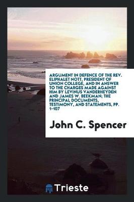 Book cover for Argument in Defence of the Rev. Eliphalet Nott, President of Union College, and in Answer to the Charges Made Against Him by Levinus Vanderheyden and James W. Beekman; The Principal Documents, Testimony, and Statements, Pp. 1-107