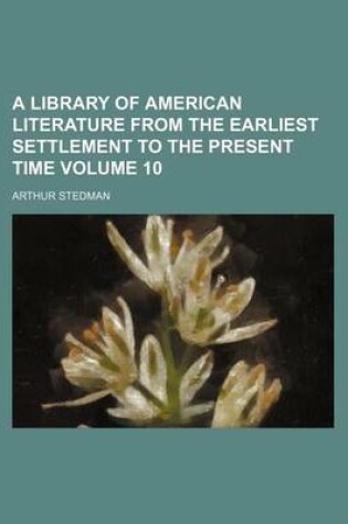 Cover of A Library of American Literature from the Earliest Settlement to the Present Time Volume 10