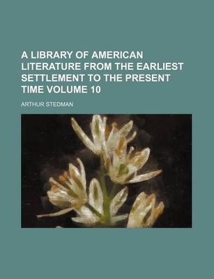 Book cover for A Library of American Literature from the Earliest Settlement to the Present Time Volume 10