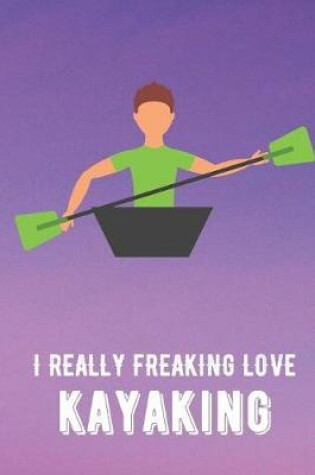 Cover of I Really Freaking Love Kayaking
