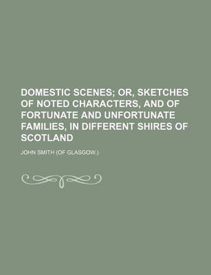 Book cover for Domestic Scenes; Or, Sketches of Noted Characters, and of Fortunate and Unfortunate Families, in Different Shires of Scotland