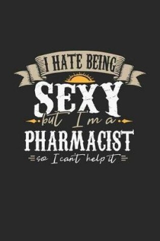 Cover of I Hate Being Sexy But I'm a Pharmacist So I Can't Help It
