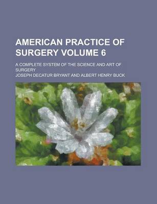 Book cover for American Practice of Surgery; A Complete System of the Science and Art of Surgery Volume 6