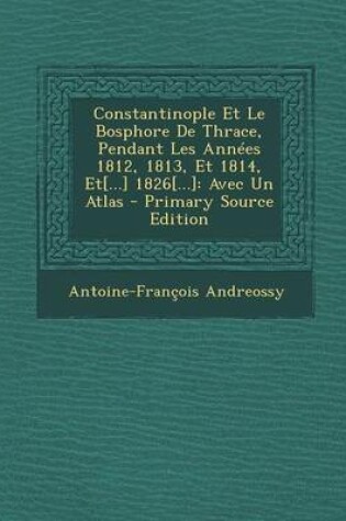 Cover of Constantinople Et Le Bosphore de Thrace, Pendant Les Annees 1812, 1813, Et 1814, Et[...] 1826[...]