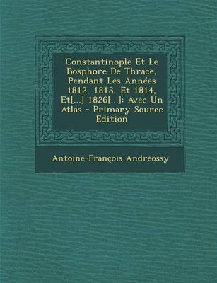 Book cover for Constantinople Et Le Bosphore de Thrace, Pendant Les Annees 1812, 1813, Et 1814, Et[...] 1826[...]