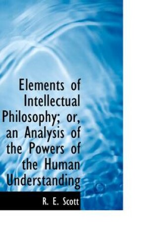 Cover of Elements of Intellectual Philosophy; Or, an Analysis of the Powers of the Human Understanding