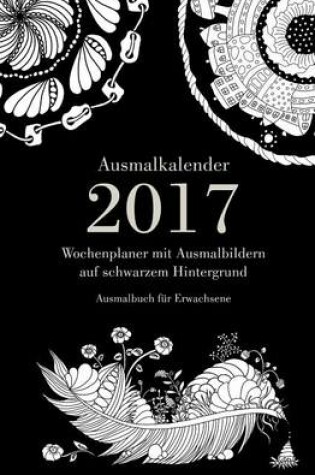 Cover of Ausmalkalender 2017 - Wochenplaner mit Ausmalbildern auf schwarzem Hintergrund