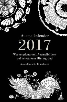 Book cover for Ausmalkalender 2017 - Wochenplaner mit Ausmalbildern auf schwarzem Hintergrund