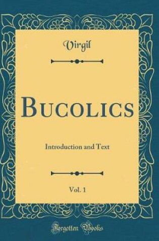 Cover of Bucolics, Vol. 1: Introduction and Text (Classic Reprint)