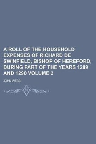 Cover of A Roll of the Household Expenses of Richard de Swinfield, Bishop of Hereford, During Part of the Years 1289 and 1290 Volume 2