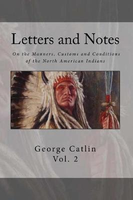 Book cover for Letters and Notes on the Manners, Customs and Condition of the North American Indian