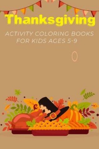 Cover of Thanksgiving Activity Coloring Book For Kids Ages 5-9