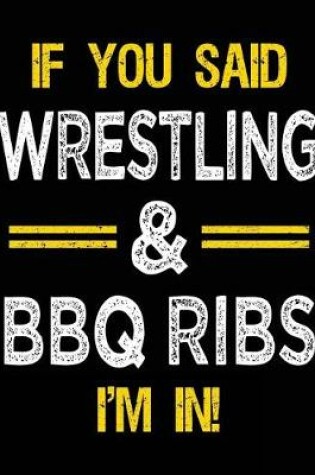 Cover of If You Said Wrestling & BBQ Ribs I'm in