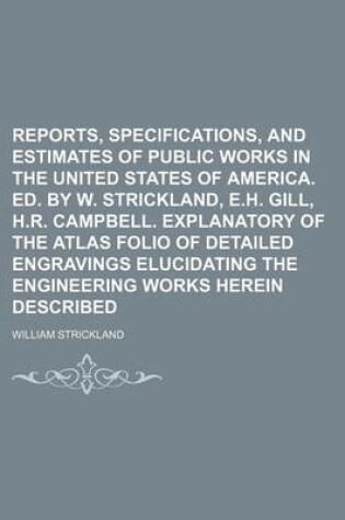 Cover of Reports, Specifications, and Estimates of Public Works in the United States of America. Ed. by W. Strickland, E.H. Gill, H.R. Campbell. Explanatory of the Atlas Folio of Detailed Engravings Elucidating the Engineering Works Herein Described