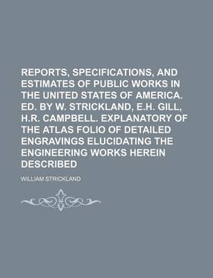 Book cover for Reports, Specifications, and Estimates of Public Works in the United States of America. Ed. by W. Strickland, E.H. Gill, H.R. Campbell. Explanatory of the Atlas Folio of Detailed Engravings Elucidating the Engineering Works Herein Described