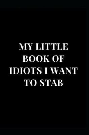 Cover of My Little Book of Idiots I Want to Stab