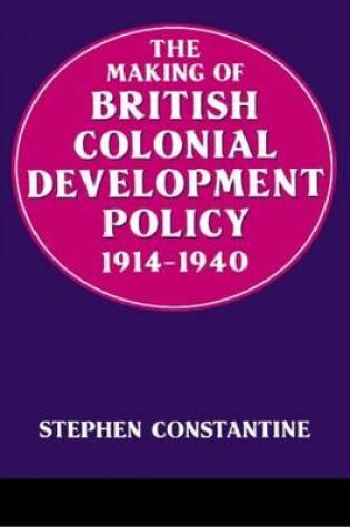Cover of The Making of British Colonial Development Policy 1914-1940