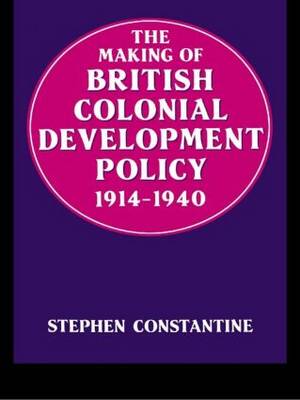 Book cover for The Making of British Colonial Development Policy 1914-1940