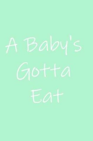 Cover of A Baby's Gotta Eat