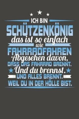 Cover of Ich Bin Schutzenkoenig Das Ist So Einfach Wie Fahrradfahren. Abgesehen Davon, Dass Das Fahrrad brennt. Und Du Brennst. Und Alles Brennt. Weil Du In Der Hoelle Bist.