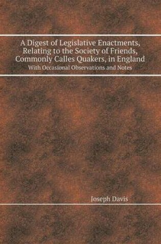 Cover of A Digest of Legislative Enactments, Relating to the Society of Friends, Commonly Calles Quakers, in England with Occasional Observations and Notes