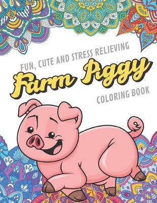 Book cover for Fun Cute And Stress Relieving Farm Piggy Coloring Book