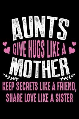 Book cover for Aunts Give Hugs Like a mother keep secrets like a friends share love like a sister
