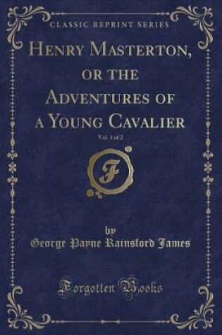 Cover of Henry Masterton, or the Adventures of a Young Cavalier, Vol. 1 of 2 (Classic Reprint)