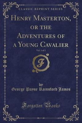 Book cover for Henry Masterton, or the Adventures of a Young Cavalier, Vol. 1 of 2 (Classic Reprint)