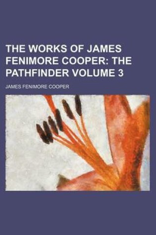 Cover of The Works of James Fenimore Cooper; The Pathfinder Volume 3