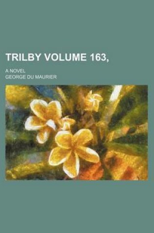 Cover of Trilby Volume 163,; A Novel