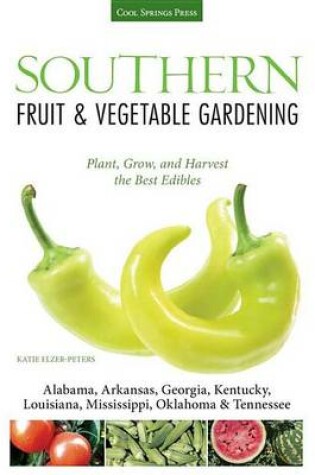 Cover of Southern Fruit & Vegetable Gardening: Plant, Grow, and Harvest the Best Edibles - Alabama, Arkansas, Georgia, Kentucky, Louisiana, Mississippi, Oklahoma & Tennessee