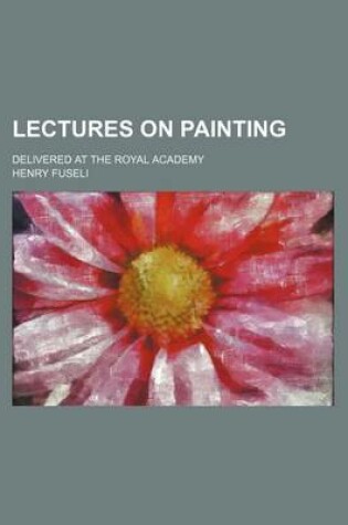 Cover of Lectures on Painting; Delivered at the Royal Academy