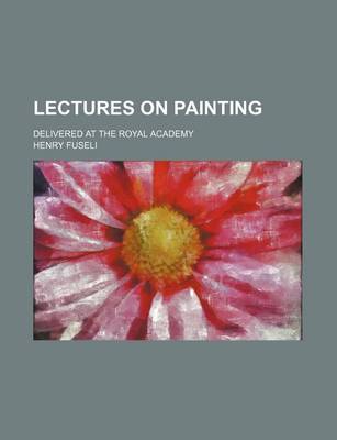 Book cover for Lectures on Painting; Delivered at the Royal Academy