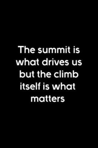 Cover of The Summit Is What Drives Us But The Climb Itself Is What Matters